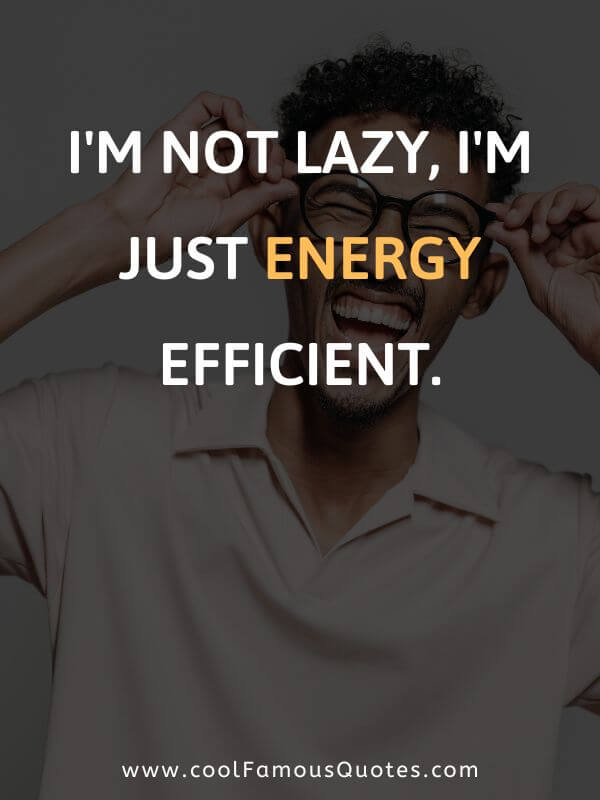 I'm not lazy, I'm just energy efficient