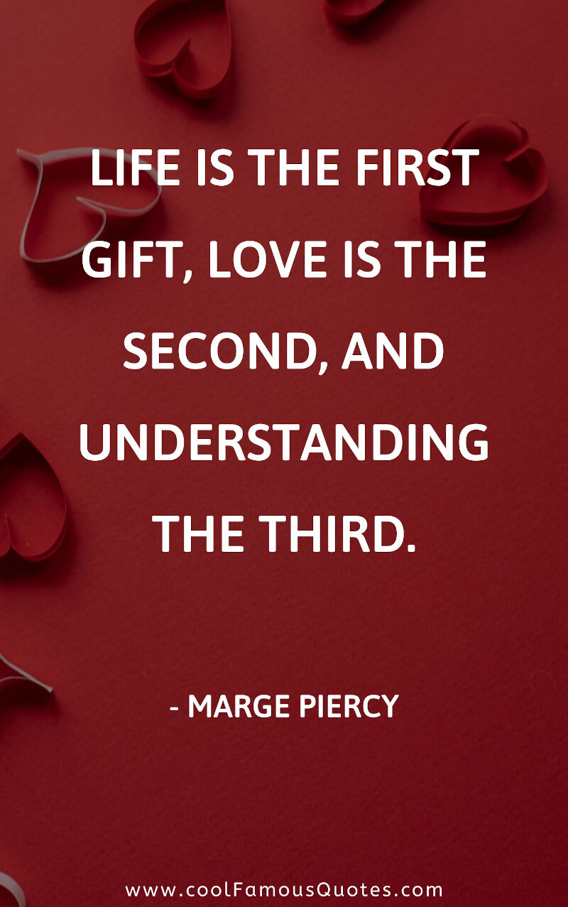 Life is the first gift, love is the second, and understanding the third.