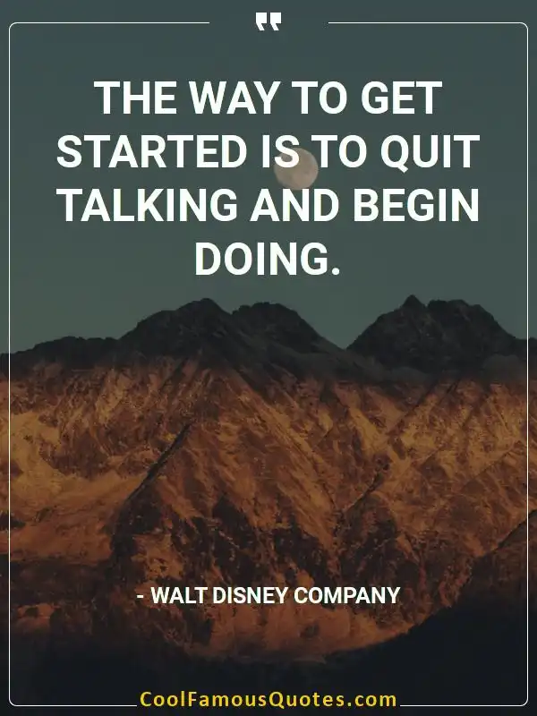 The way to get started is to quit talking and... inspirational quotes - Image for quote : The way to get started is to quit talking and begin doing.