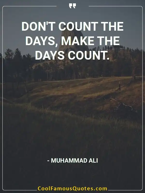 Don’t count the days, make the days count.  inspirational quotes - Image for quote : Don’t count the days, make the days count.