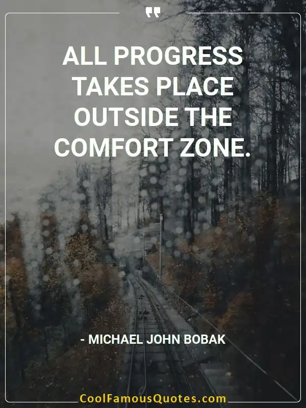 All progress takes place outside the comfort zone. inspirational quotes - Image for quote : All progress takes place outside the comfort zone.