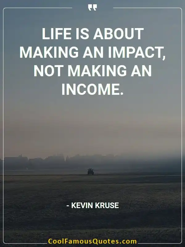 Life is about making an impact, not making an...  inspirational quotes - Image for quote : Life is about making an impact, not making an income.