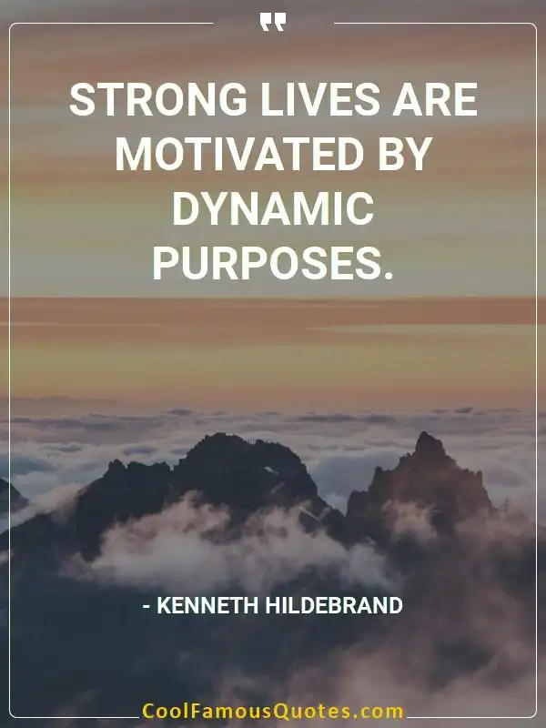 Strong lives are motivated by dynamic purposes. inspirational quotes - Image for quote : Strong lives are motivated by dynamic purposes.