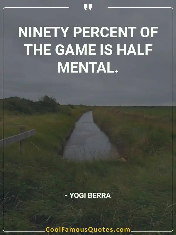 Ninety percent of the game is half mental. inspirational quotes - Image for quote : Ninety percent of the game is half mental.