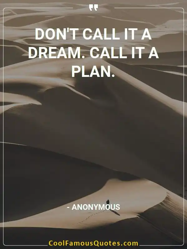 Don’t call it a dream. Call it a plan. inspirational quotes - Image for quote : Don’t call it a dream. Call it a plan.