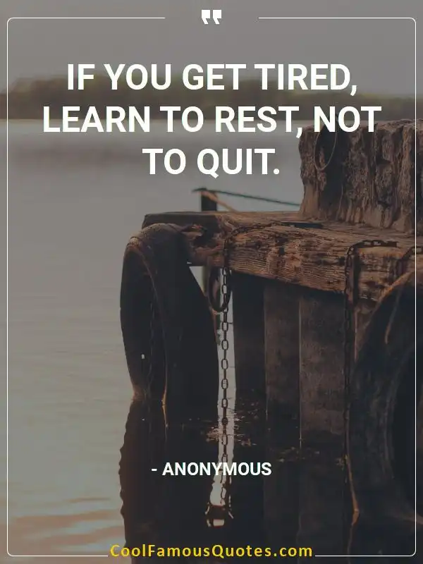 If you get tired, learn to rest, not to quit. inspirational quotes - Image for quote : If you get tired, learn to rest, not to quit.