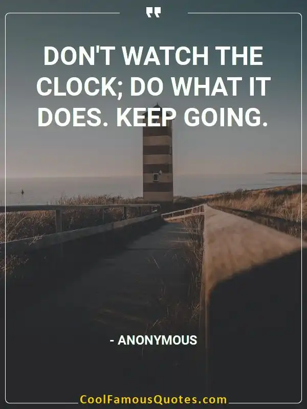 Don’t watch the clock; do what it does. Keep... inspirational quotes - Image for quote : Don’t watch the clock; do what it does. Keep going.