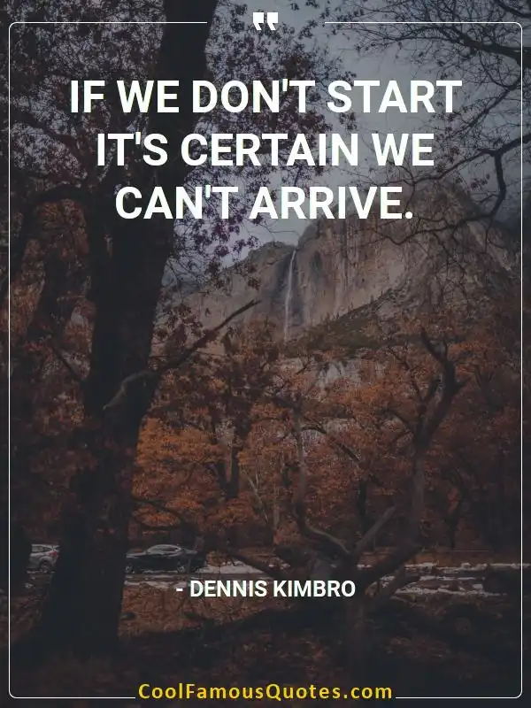 If we don’t start it’s certain we can’t arrive. inspirational quotes - Image for quote : If we don’t start it’s certain we can’t arrive.