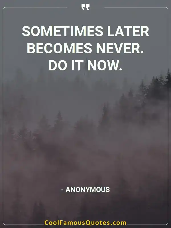 Sometimes later becomes never. Do it now. inspirational quotes - Image for quote : Sometimes later becomes never. Do it now.