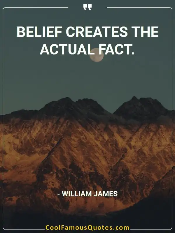 Belief creates the actual fact. inspirational quotes - Image for quote : Belief creates the actual fact.