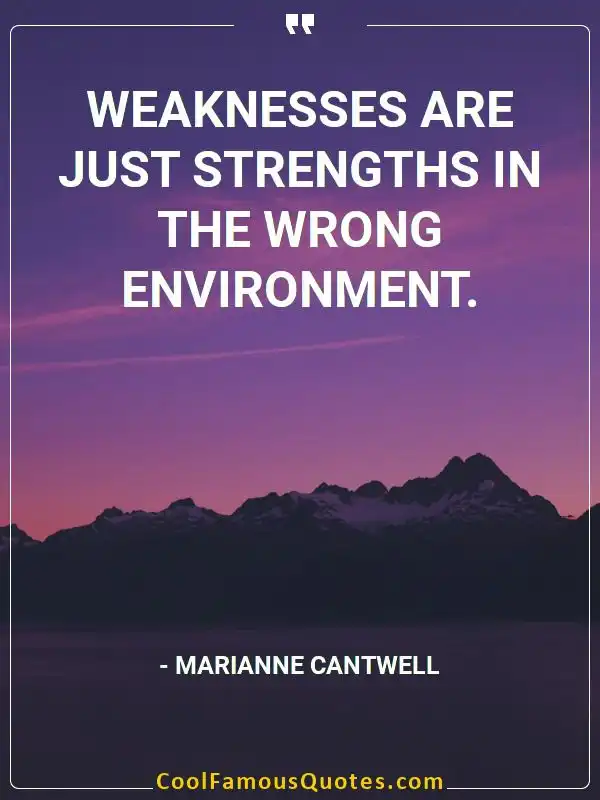 Weaknesses are just strengths in the wrong... inspirational quotes - Image for quote : Weaknesses are just strengths in the wrong environment.