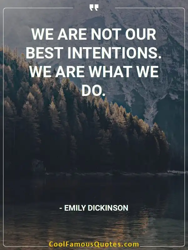 We are not our best intentions. We are what we do. inspirational quotes - Image for quote : We are not our best intentions. We are what we do.