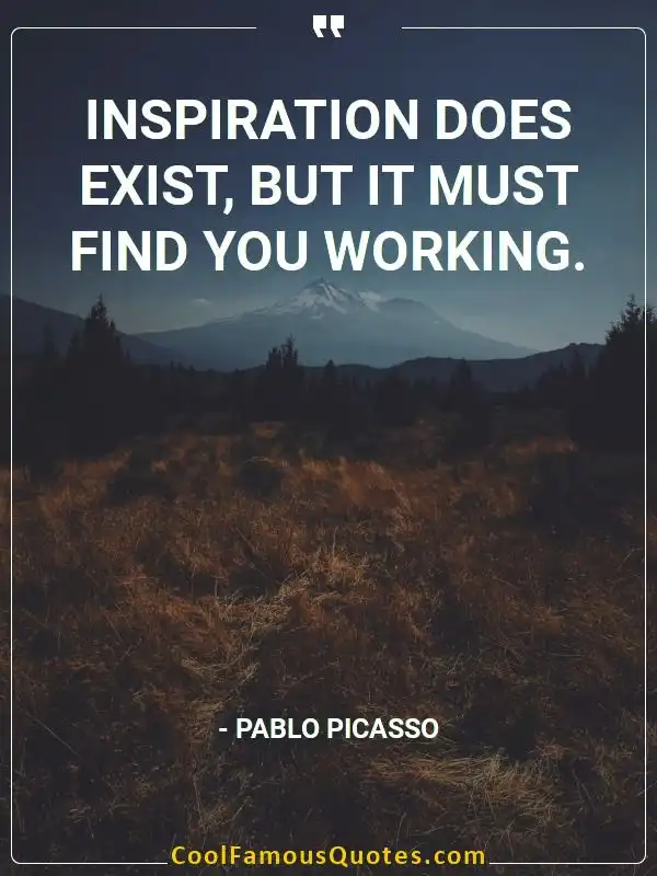 Inspiration does exist, but it must find you... inspirational quotes - Image for quote : Inspiration does exist, but it must find you working.