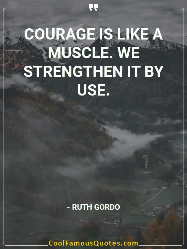 Courage is like a muscle. We strengthen it by use. inspirational quotes - Image for quote : Courage is like a muscle. We strengthen it by use.