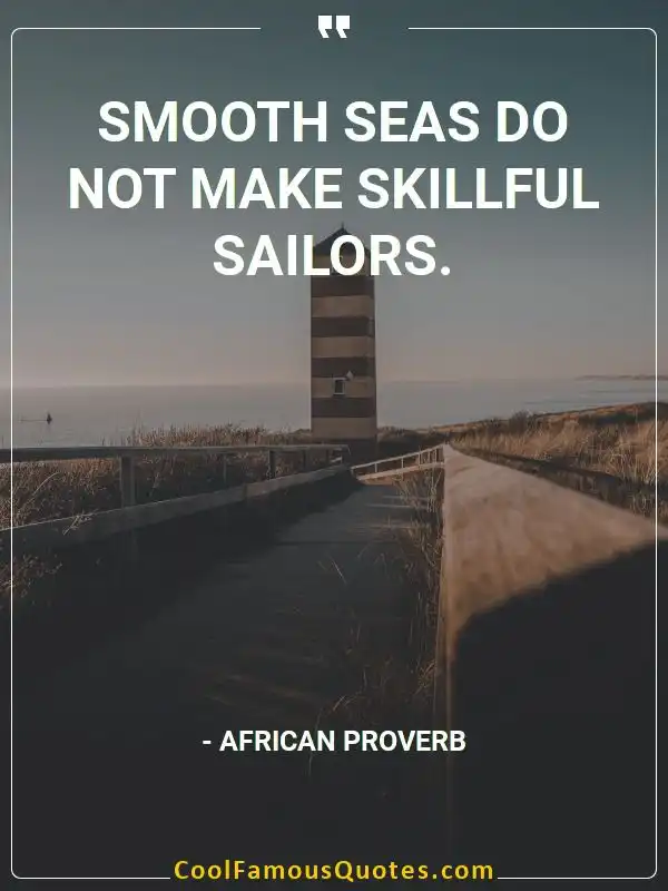 Smooth seas do not make skillful sailors. inspirational quotes - Image for quote : Smooth seas do not make skillful sailors.