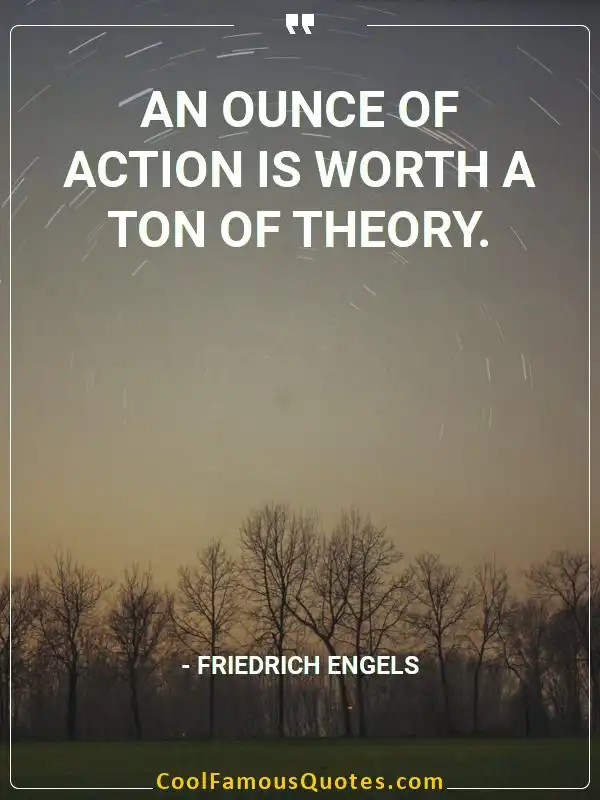 An ounce of action is worth a ton of theory. inspirational quotes - Image for quote : An ounce of action is worth a ton of theory.