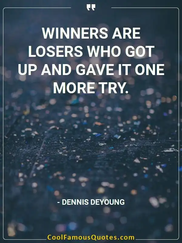 Winners are losers who got up and gave it one... inspirational quotes - Image for quote : Winners are losers who got up and gave it one more try.