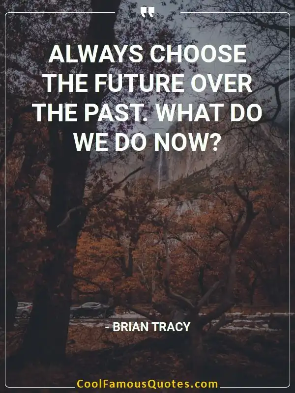 Always choose the future over the past. What do we do now?