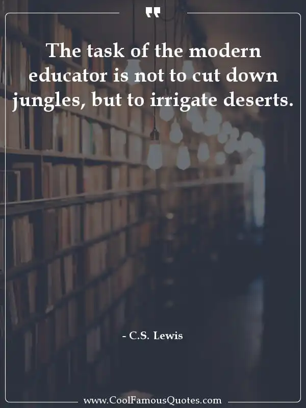 The task of the modern educator is not to cut... inspirational quotes - Image for quote : The task of the modern educator is not to cut down jungles, but to irrigate deserts.