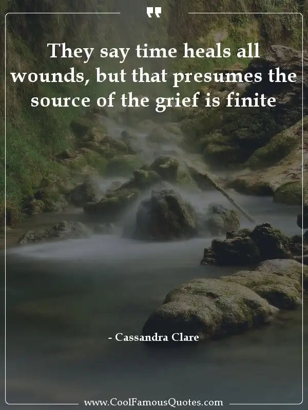 They say time heals all wounds, but that... inspirational quotes - Image for quote : They say time heals all wounds, but that presumes the source of the grief is finite