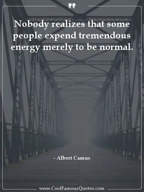 Nobody realizes that some people expend... inspirational quotes - Image for quote : Nobody realizes that some people expend tremendous energy merely to be normal.