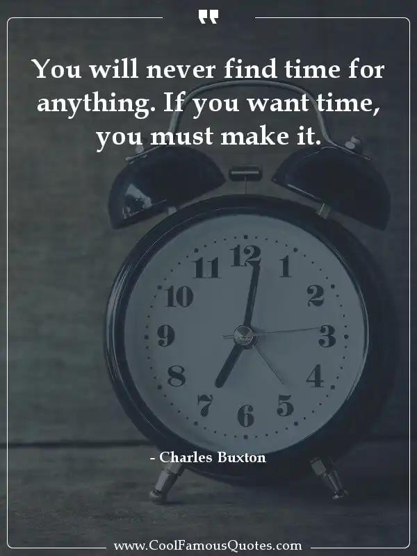 You will never find time for anything. If you... inspirational quotes - Image for quote : You will never find time for anything. If you want time, you must make it.