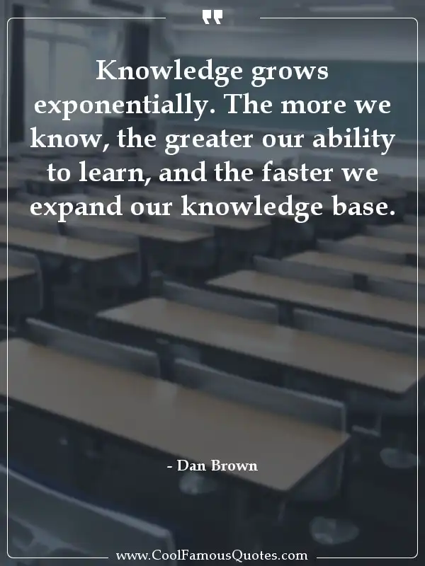 Knowledge grows exponentially. The more we...  inspirational quotes - Image for quote : Knowledge grows exponentially. The more we know, the greater our ability to learn, and the faster we expand our knowledge base.