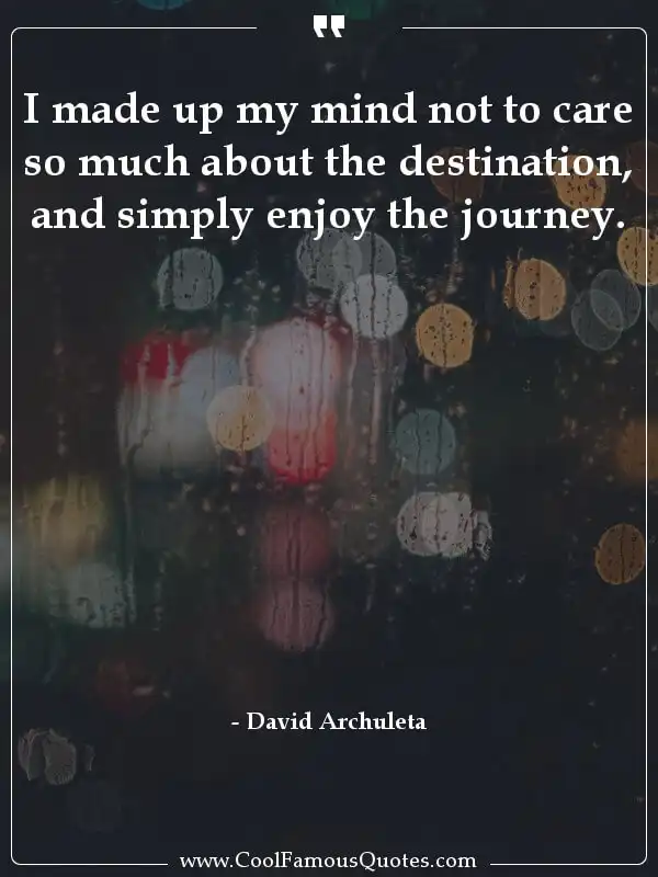 I made up my mind not to care so much about the... inspirational quotes - Image for quote : I made up my mind not to care so much about the destination, and simply enjoy the journey.