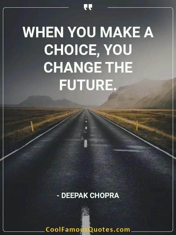 When you make a choice, you change the future. inspirational quotes - Image for quote : When you make a choice, you change the future.