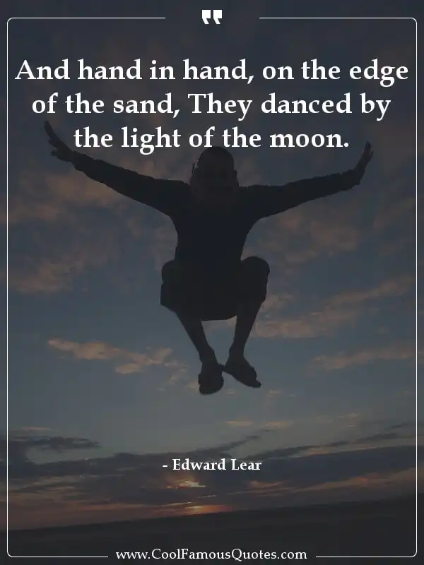 And hand in hand, on the edge of the sand, They...  inspirational quotes - Image for quote : And hand in hand, on the edge of the sand, They danced by the light of the moon.