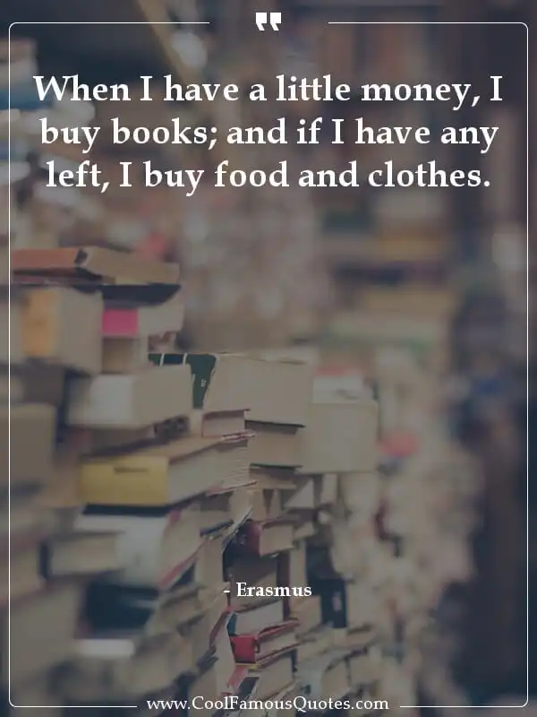 When I have a little money, I buy books; and if... inspirational quotes - Image for quote : When I have a little money, I buy books; and if I have any left, I buy food and clothes.