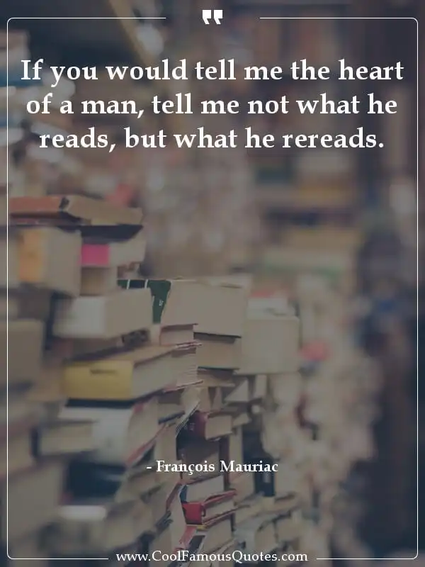 If you would tell me the heart of a man, tell... inspirational quotes - Image for quote : If you would tell me the heart of a man, tell me not what he reads, but what he rereads.