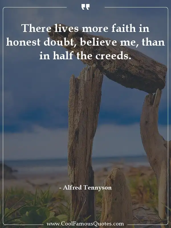 There lives more faith in honest doubt, believe... inspirational quotes - Image for quote : There lives more faith in honest doubt, believe me, than in half the creeds.