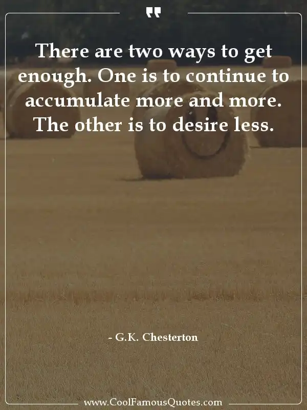 There are two ways to get enough. One is to... inspirational quotes - Image for quote : There are two ways to get enough. One is to continue to accumulate more and more. The other is to desire less.