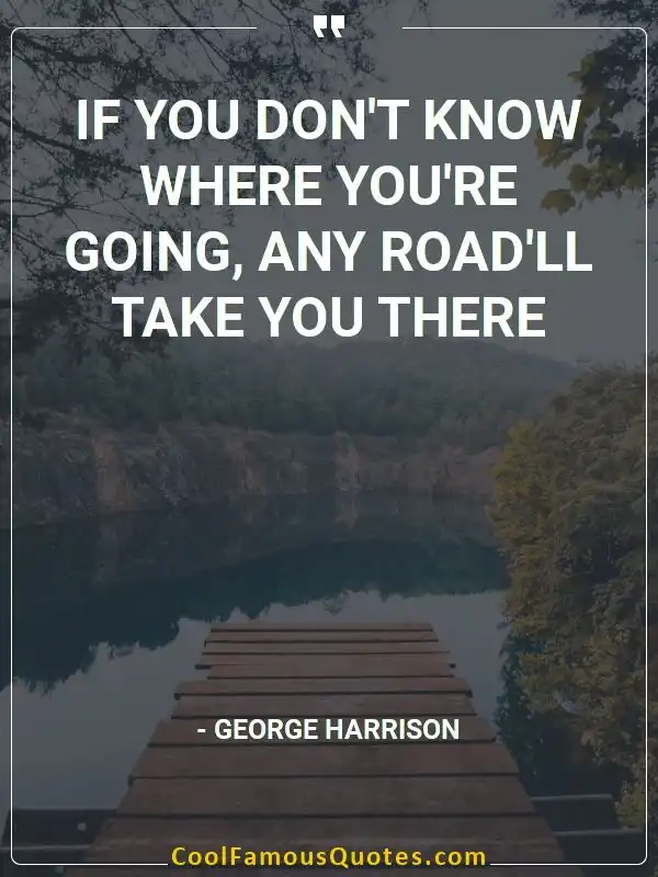 If you don't know where you're going, any...  inspirational quotes - Image for quote : If you don't know where you're going, any road'll take you there
