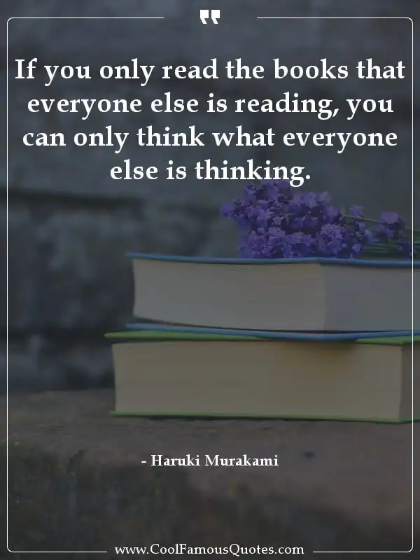 If you only read the books that everyone else... inspirational quotes - Image for quote : If you only read the books that everyone else is reading, you can only think what everyone else is thinking.