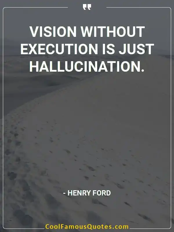 Vision without execution is just hallucination. inspirational quotes - Image for quote : Vision without execution is just hallucination.