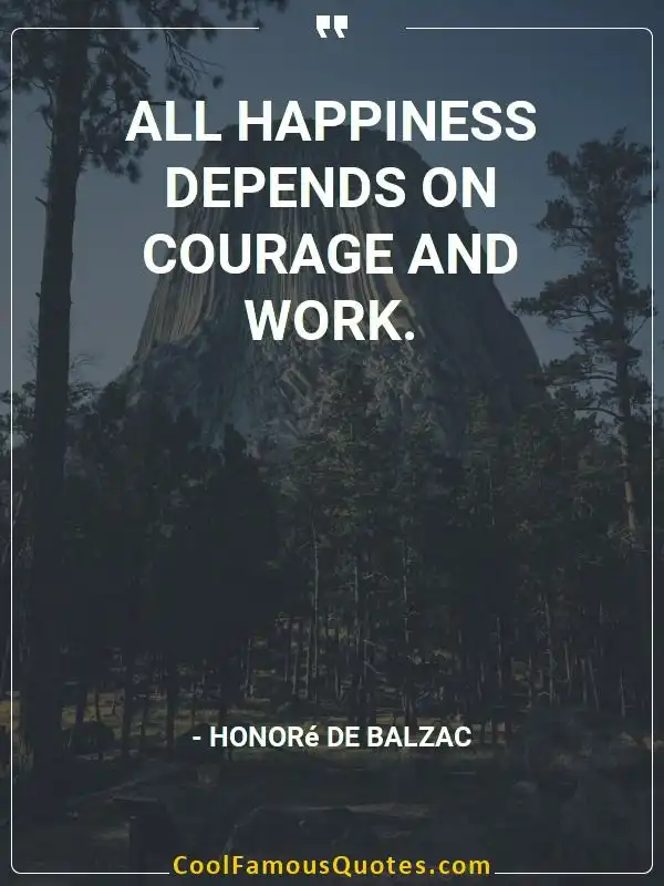 All happiness depends on courage and work.  inspirational quotes - Image for quote : All happiness depends on courage and work.