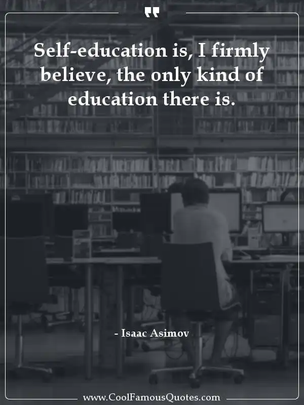 Self-education is, I firmly believe, the only... inspirational quotes - Image for quote : Self-education is, I firmly believe, the only kind of education there is.