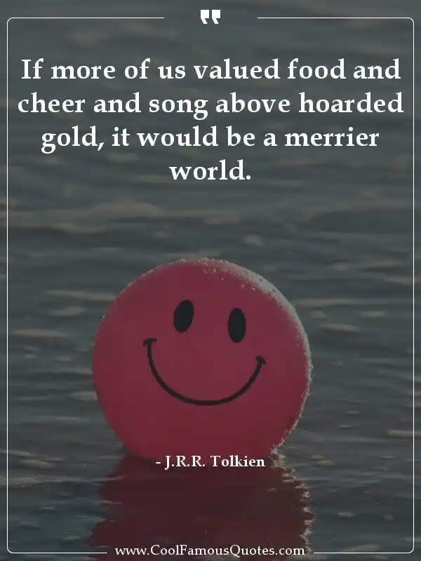 If more of us valued food and cheer and song... inspirational quotes - Image for quote : If more of us valued food and cheer and song above hoarded gold, it would be a merrier world.
