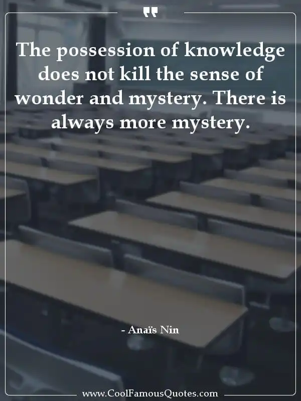The possession of knowledge does not kill the... inspirational quotes - Image for quote : The possession of knowledge does not kill the sense of wonder and mystery. There is always more mystery.