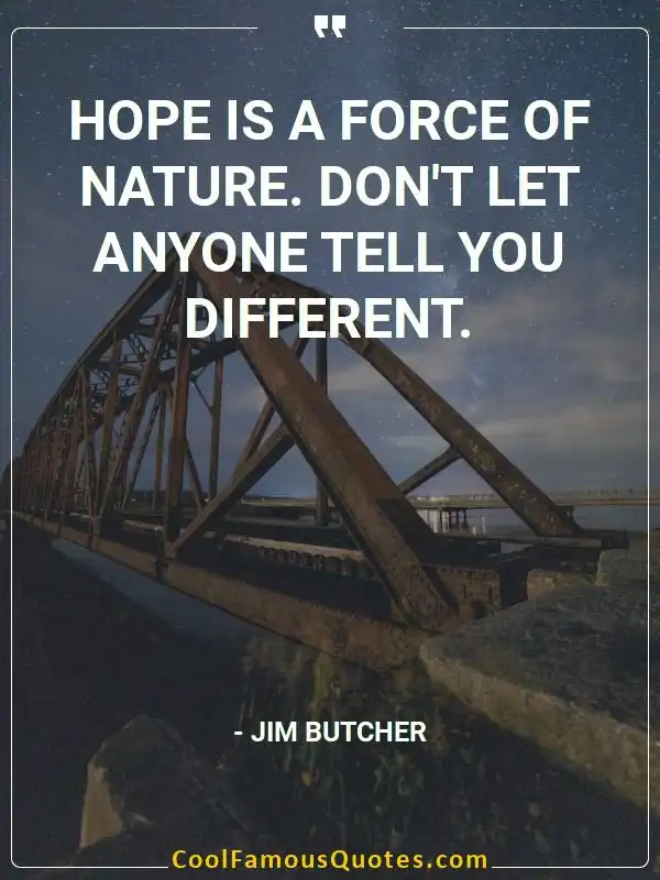 Hope is a force of nature. Don't let anyone... inspirational quotes - Image for quote : Hope is a force of nature. Don't let anyone tell you different.