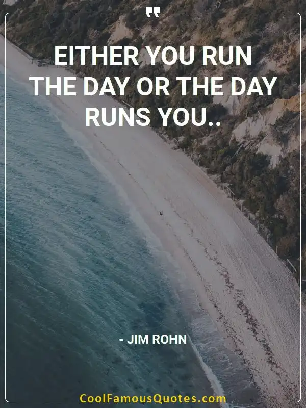 Either you run the day or the day runs you..  inspirational quotes - Image for quote : Either you run the day or the day runs you..