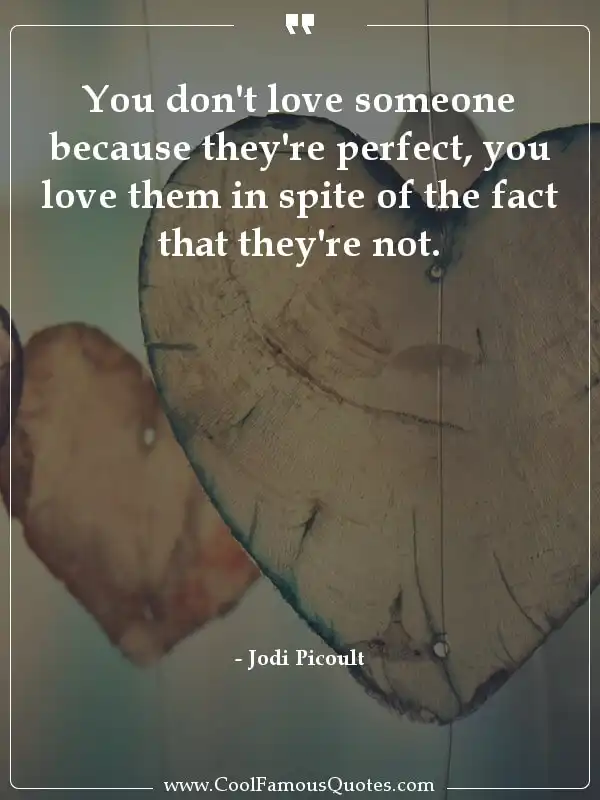 You don't love someone because they're perfect,... inspirational quotes - Image for quote : You don't love someone because they're perfect, you love them in spite of the fact that they're not.