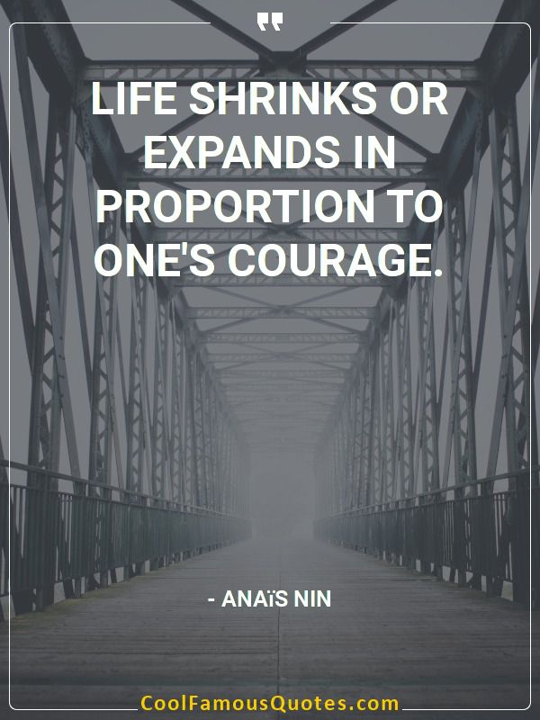 Life shrinks or expands in proportion to one's courage.