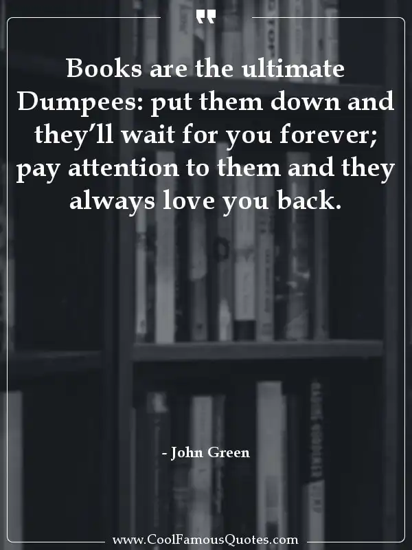 Books are the ultimate Dumpees: put them down... inspirational quotes - Image for quote : Books are the ultimate Dumpees: put them down and they’ll wait for you forever; pay attention to them and they always love you back.