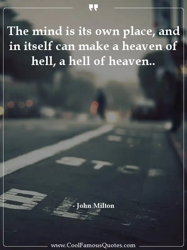 The mind is its own place, and in itself can... inspirational quotes - Image for quote : The mind is its own place, and in itself can make a heaven of hell, a hell of heaven..