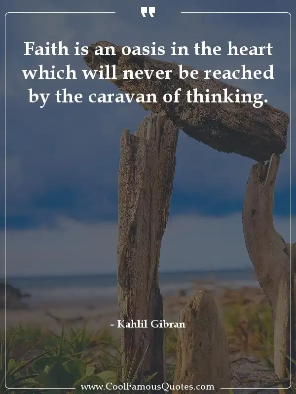 Faith is an oasis in the heart which will never...  inspirational quotes - Image for quote : Faith is an oasis in the heart which will never be reached by the caravan of thinking.