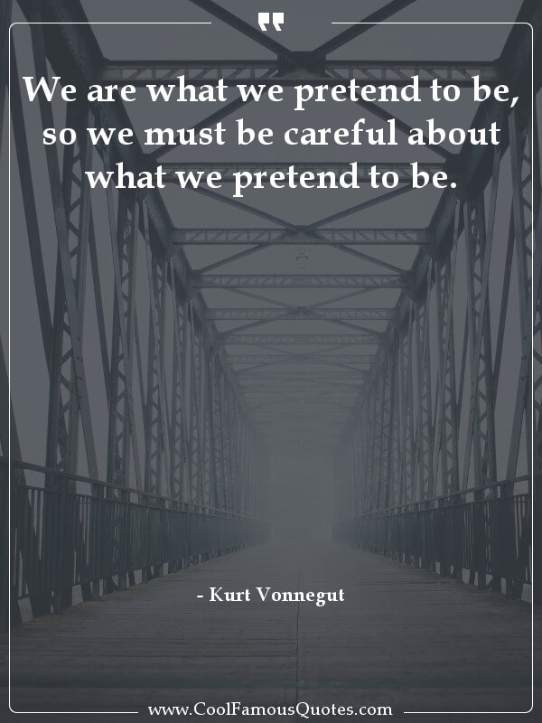 We are what we pretend to be, so we must be careful about what we pretend to be.