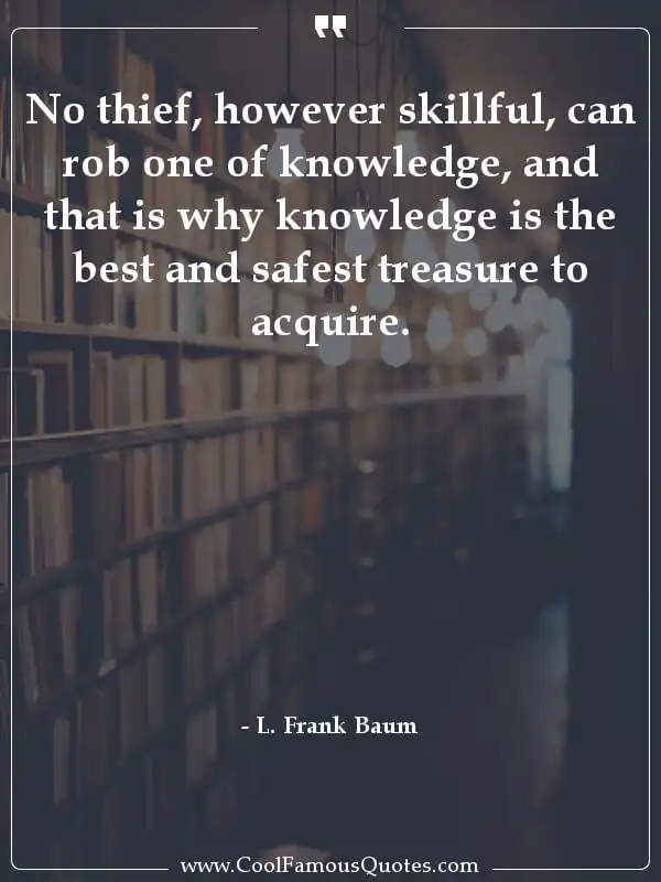 No thief, however skillful, can rob one of... inspirational quotes - Image for quote : No thief, however skillful, can rob one of knowledge, and that is why knowledge is the best and safest treasure to acquire.